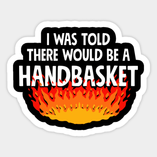 I Was Told There Would Be A Handbasket Sticker